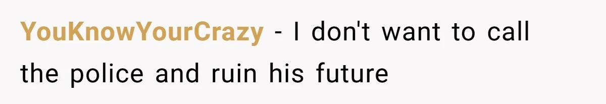 YouKnowYourCrazy − I don't want to call the police and ruin his future