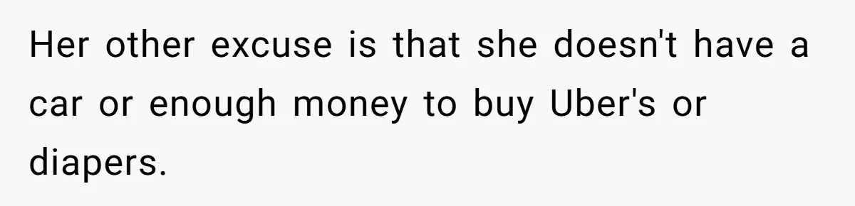 Her other excuse is that she doesn't have a car or enough money to buy Uber's or diapers.