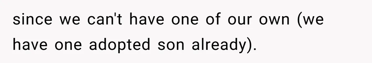 since we can't have one of our own (we have one adopted son already).