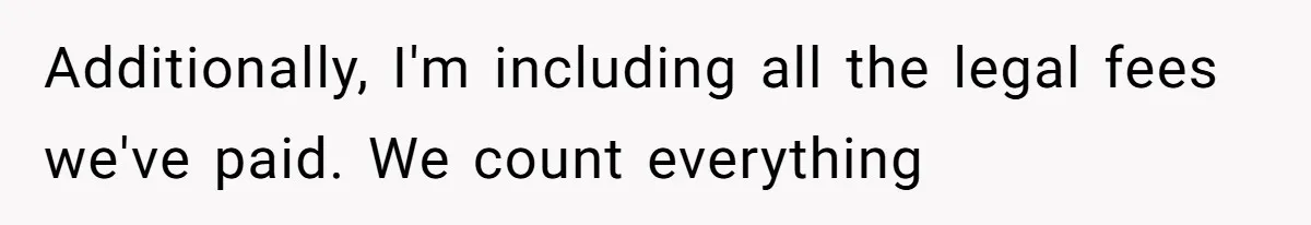 Additionally, I'm including all the legal fees we've paid. We count everything