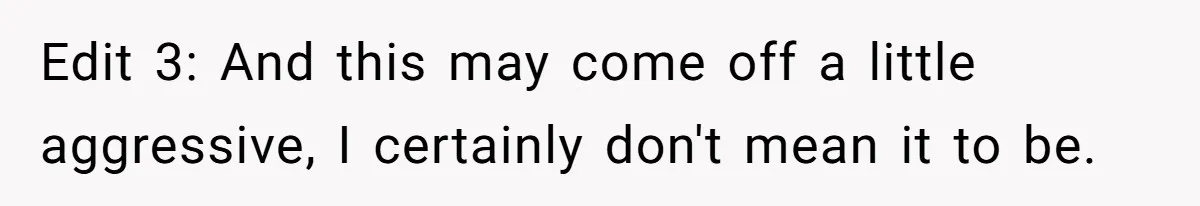 Edit 3: And this may come off a little aggressive, I certainly don't mean it to be.