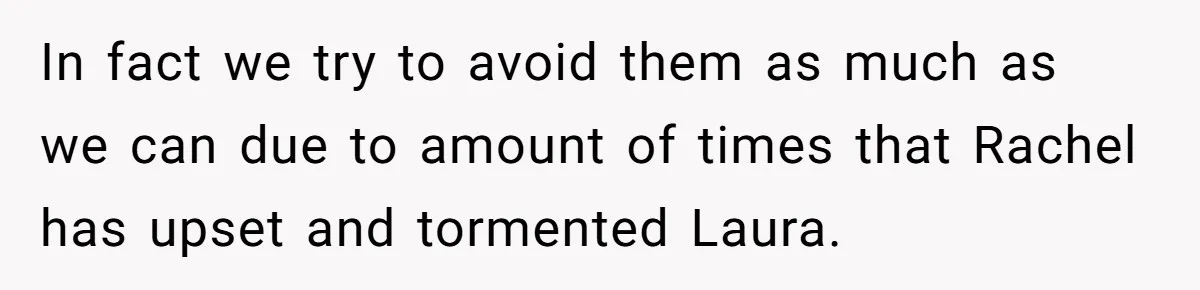 In fact we try to avoid them as much as we can due to amount of times that Rachel has upset and tormented Laura.