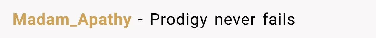 Madam_Apathy − Prodigy never fails