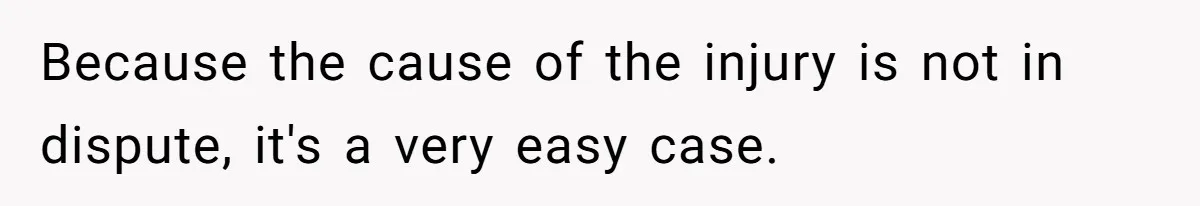 Because the cause of the injury is not in dispute, it's a very easy case.
