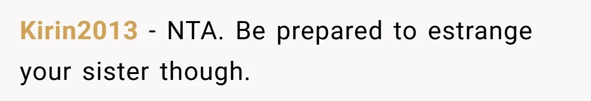 Kirin2013 − NTA. Be prepared to estrange your sister though.