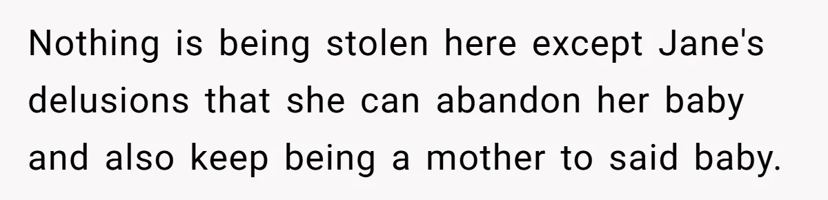 Nothing is being stolen here except Jane's delusions that she can abandon her baby and also keep being a mother to said baby.