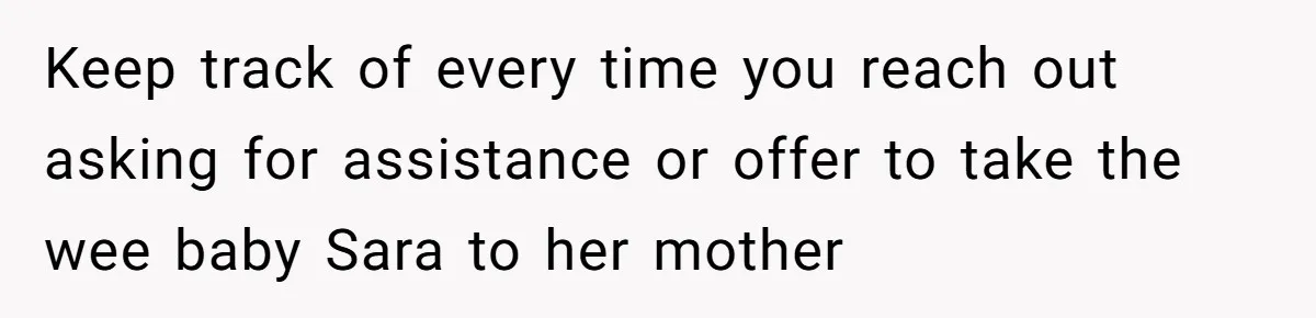 Keep track of every time you reach out asking for assistance or offer to take the wee baby Sara to her mother