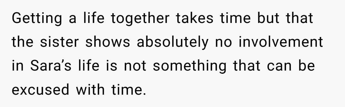 Getting a life together takes time but that the sister shows absolutely no involvement in Sara’s life is not something that can be excused with time.