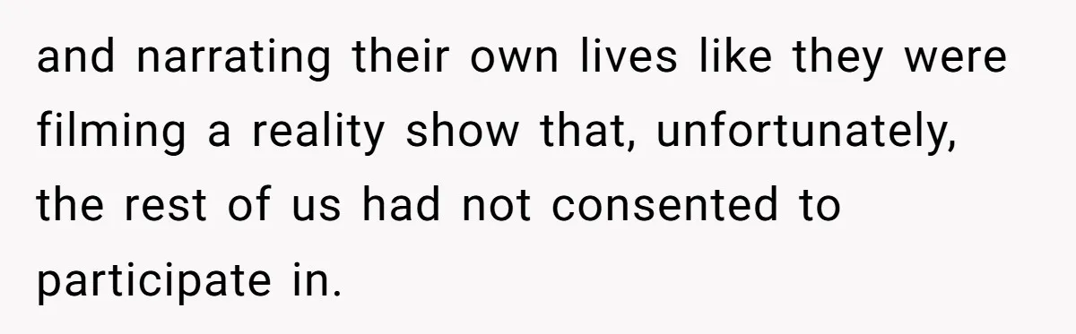 and narrating their own lives like they were filming a reality show that, unfortunately, the rest of us had not consented to participate in.