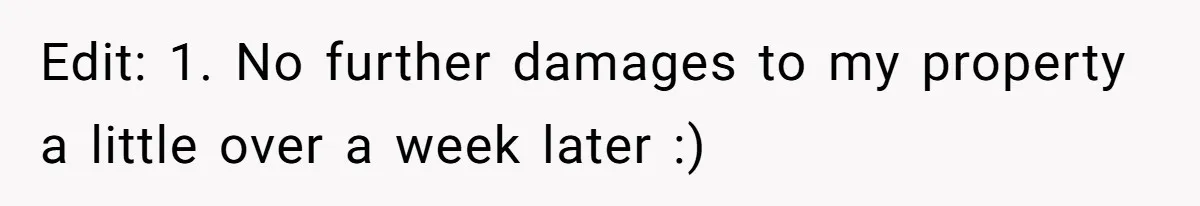Edit: 1. No further damages to my property a little over a week later :)