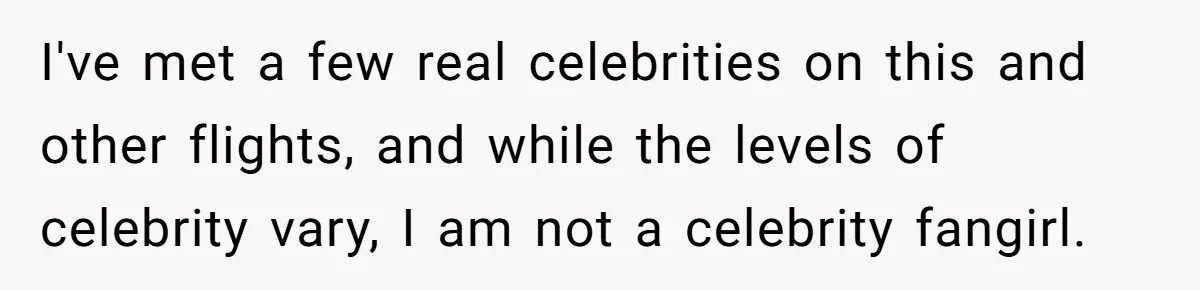 I've met a few real celebrities on this and other flights, and while the levels of celebrity vary, I am not a celebrity fangirl.