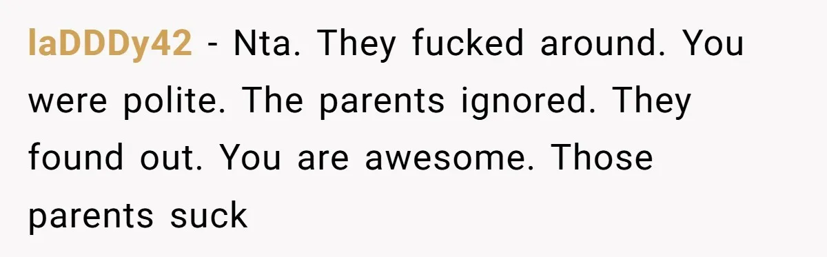laDDDy42 − Nta. They fucked around. You were polite. The parents ignored. They found out. You are awesome. Those parents suck