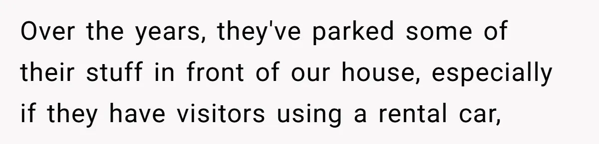 Over the years, they've parked some of their stuff in front of our house, especially if they have visitors using a rental car,