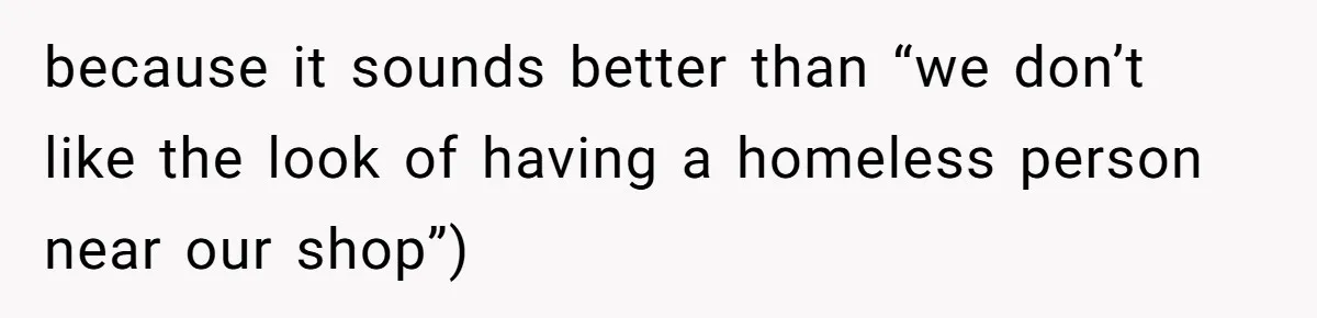 because it sounds better than “we don’t like the look of having a homeless person near our shop”)