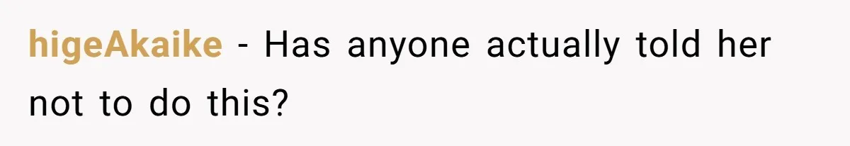 higeAkaike − Has anyone actually told her not to do this?