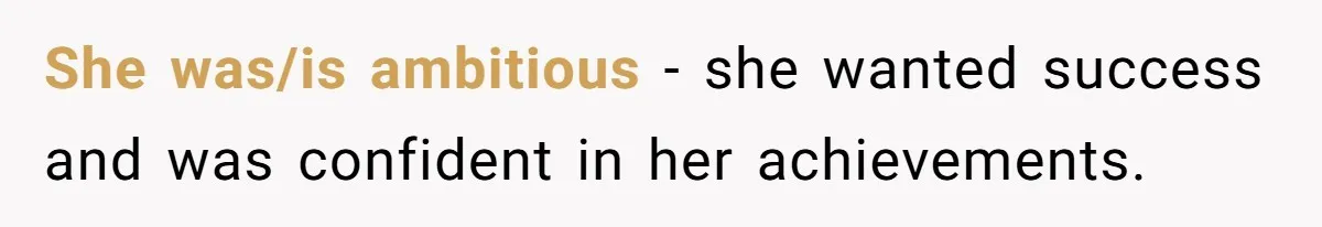 She was/is ambitious - she wanted success and was confident in her achievements.