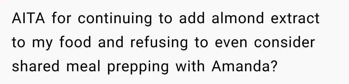 AITA for continuing to add almond extract to my food and refusing to even consider shared meal prepping with Amanda?