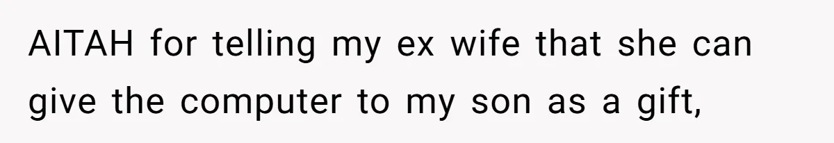 AITAH for telling my ex wife that she can give the computer to my son as a gift,