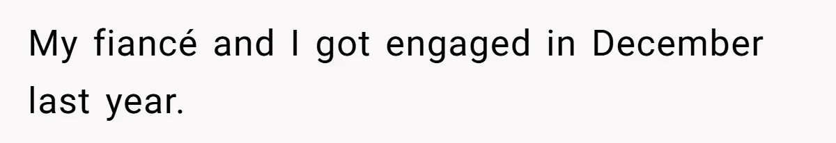 My fiancé and I got engaged in December last year.