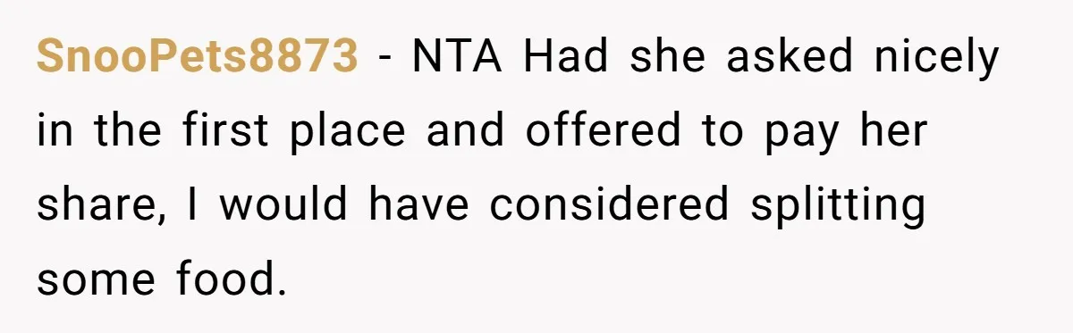 SnooPets8873 − NTA Had she asked nicely in the first place and offered to pay her share, I would have considered splitting some food.