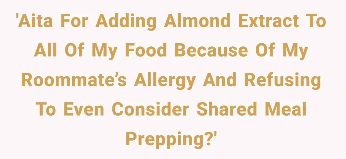 'AITA For adding almond extract to all of my food because of my roommate’s allergy and refusing to even consider shared meal prepping?'