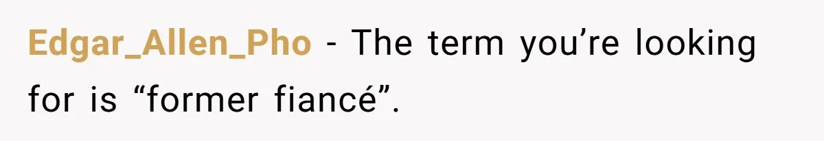 Edgar_Allen_Pho − The term you’re looking for is “former fiancé”.