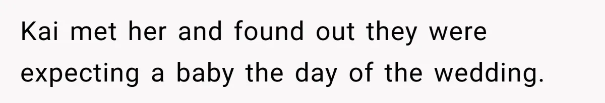 Kai met her and found out they were expecting a baby the day of the wedding.