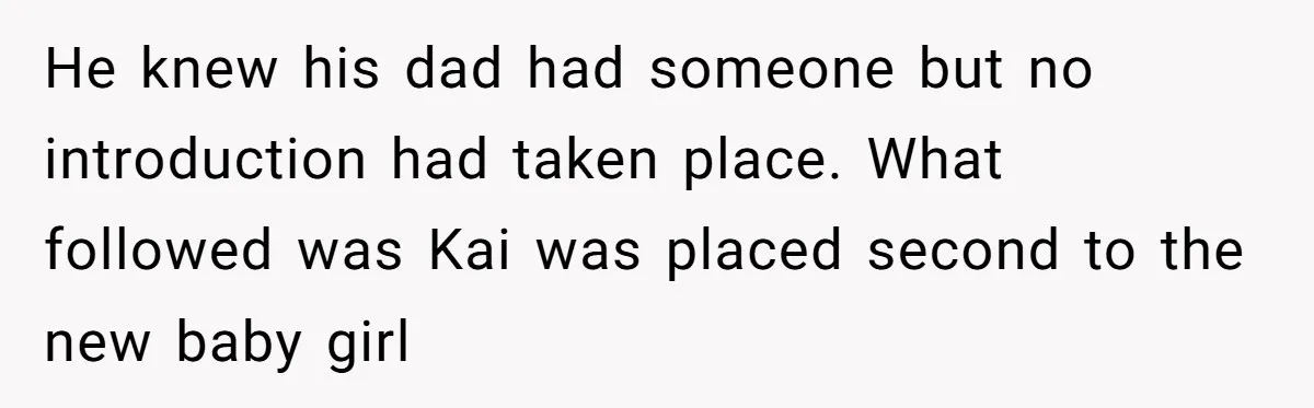 He knew his dad had someone but no introduction had taken place. What followed was Kai was placed second to the new baby girl