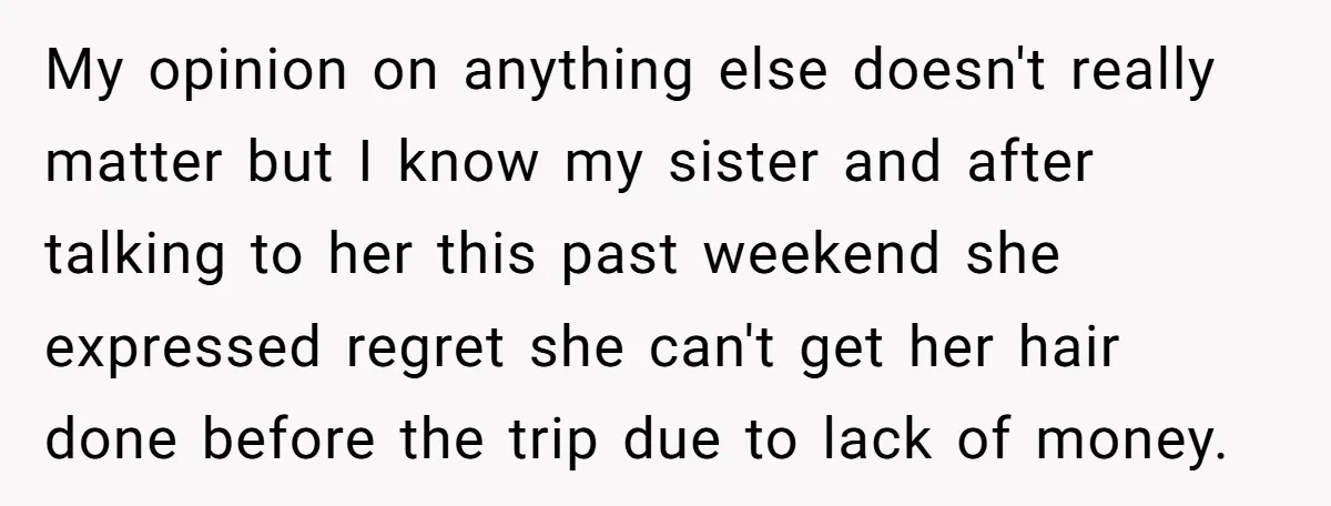 My opinion on anything else doesn't really matter but I know my sister and after talking to her this past weekend she expressed regret she can't get her hair done...