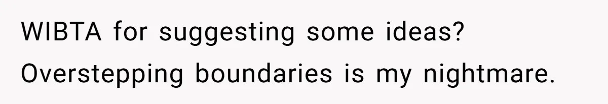 WIBTA for suggesting some ideas? Overstepping boundaries is my nightmare.