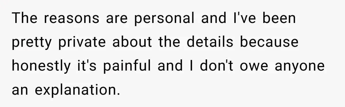The reasons are personal and I've been pretty private about the details because honestly it's painful and I don't owe anyone an explanation.