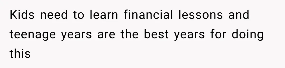 Kids need to learn financial lessons and teenage years are the best years for doing this