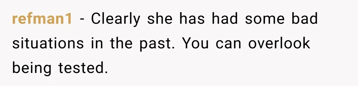 refman1 − Clearly she has had some bad situations in the past. You can overlook being tested.