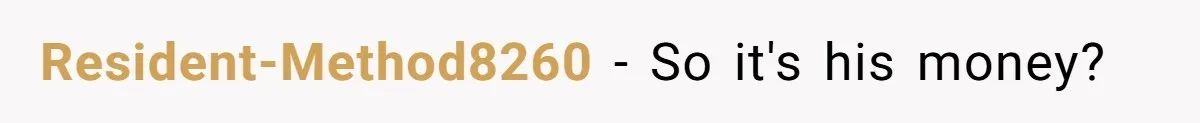 Resident-Method8260 − So it's his money?