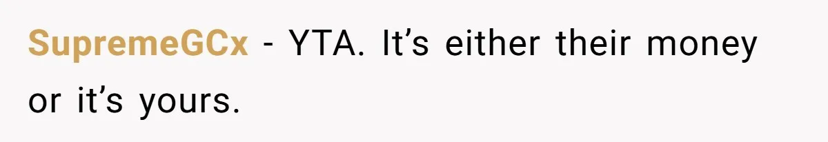 SupremeGCx − YTA. It’s either their money or it’s yours.
