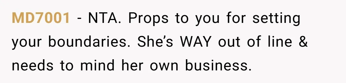 MD7001 − NTA. Props to you for setting your boundaries. She’s WAY out of line & needs to mind her own business.