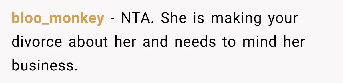 bloo_monkey − NTA. She is making your divorce about her and needs to mind her business.