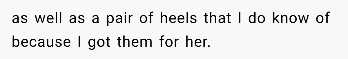 as well as a pair of heels that I do know of because I got them for her.