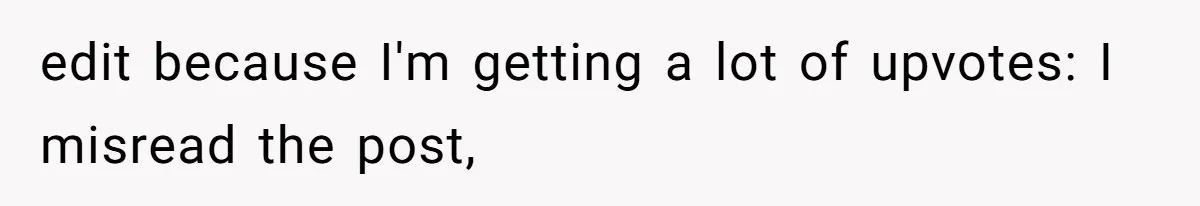 edit because I'm getting a lot of upvotes: I misread the post,