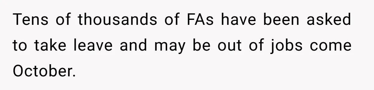 Tens of thousands of FAs have been asked to take leave and may be out of jobs come October.