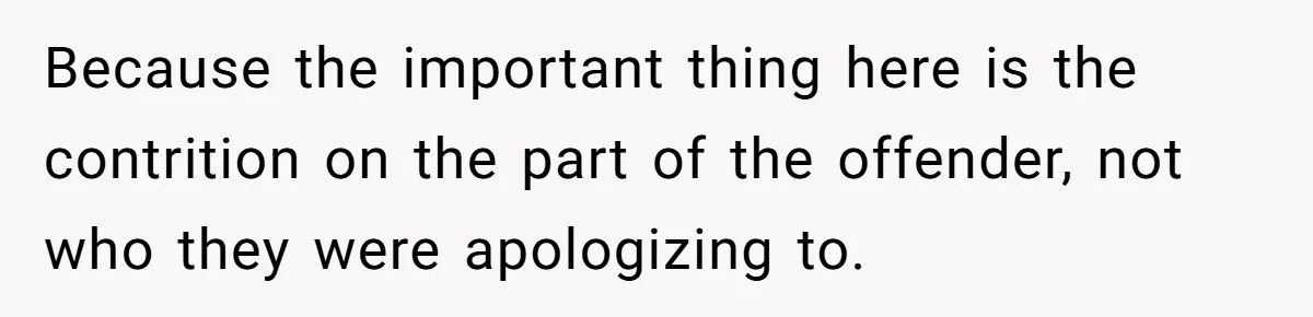 Because the important thing here is the contrition on the part of the offender, not who they were apologizing to.