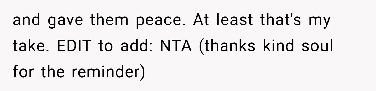 and gave them peace. At least that's my take. EDIT to add: NTA (thanks kind soul for the reminder)