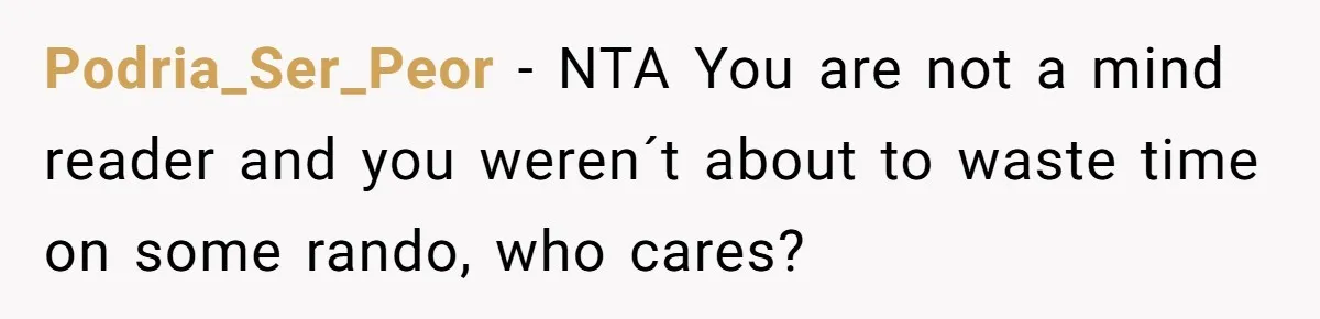 Podria_Ser_Peor − NTA You are not a mind reader and you weren´t about to waste time on some rando, who cares?