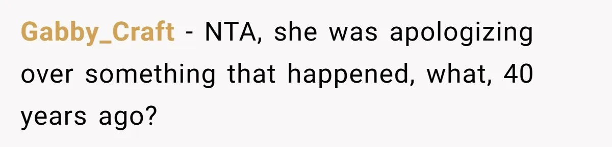 Gabby_Craft − NTA, she was apologizing over something that happened, what, 40 years ago?