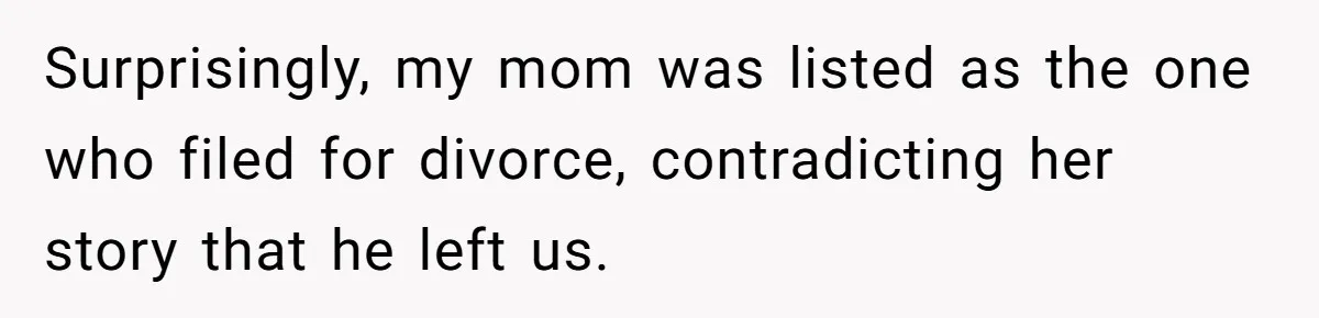 Surprisingly, my mom was listed as the one who filed for divorce, contradicting her story that he left us.