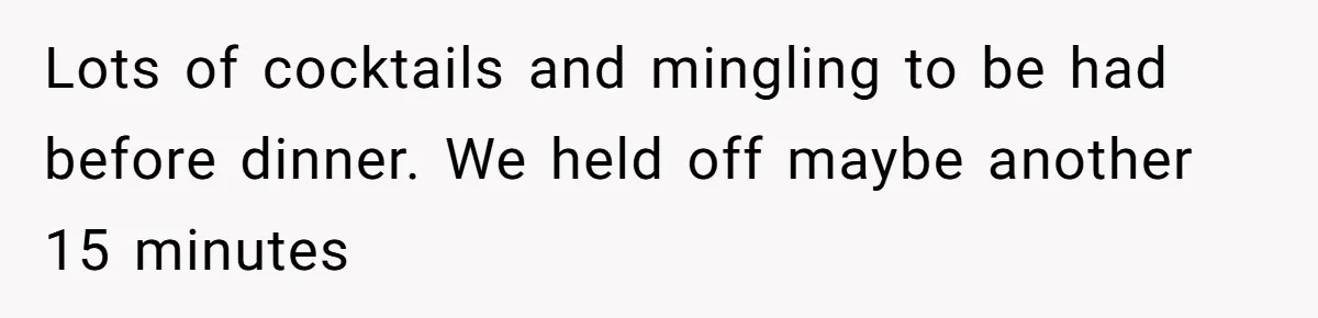 Lots of cocktails and mingling to be had before dinner. We held off maybe another 15 minutes
