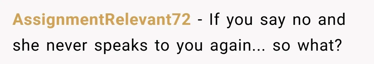 AssignmentRelevant72 − If you say no and she never speaks to you again... so what?