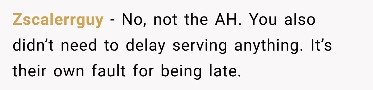 Zscalerrguy − No, not the AH. You also didn’t need to delay serving anything. It’s their own fault for being late.