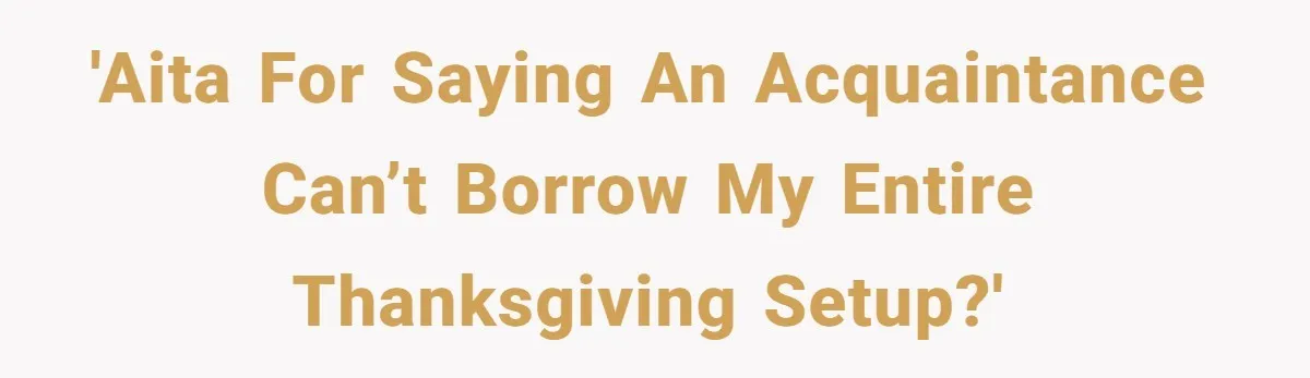 'AITA for saying an acquaintance can’t borrow my entire Thanksgiving setup?'