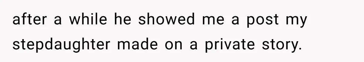 after a while he showed me a post my stepdaughter made on a private story.